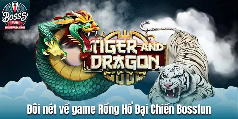 Đôi nét về game Rồng Hổ Đại Chiến Bossfun